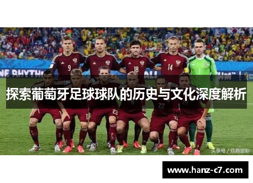 探索葡萄牙足球球队的历史与文化深度解析